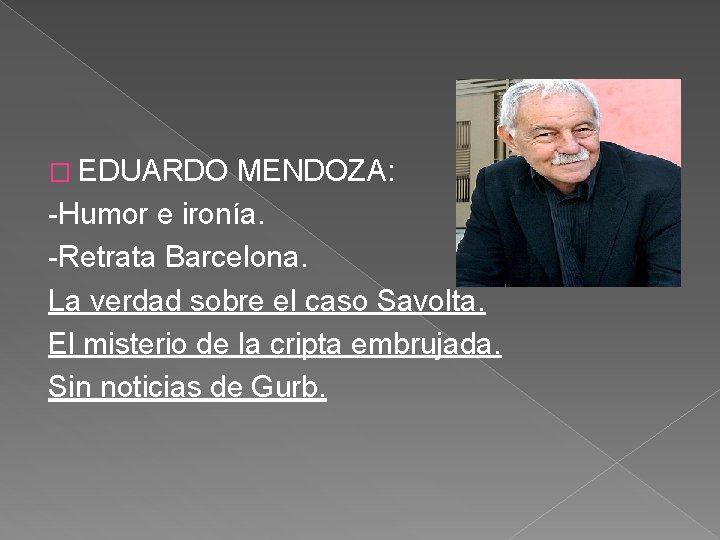 � EDUARDO MENDOZA: -Humor e ironía. -Retrata Barcelona. La verdad sobre el caso Savolta.