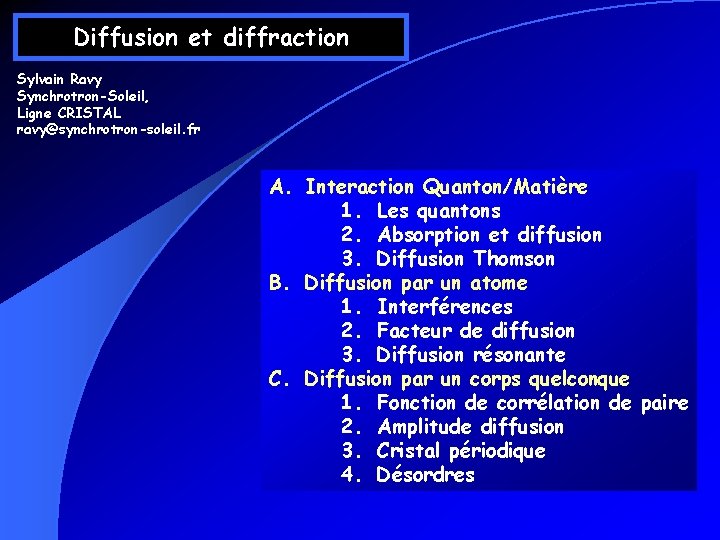 Diffusion et diffraction Sylvain Ravy Synchrotron-Soleil, Ligne CRISTAL ravy@synchrotron-soleil. fr A. Interaction Quanton/Matière 1. Diffusion et diffraction Sylvain Ravy Synchrotron-Soleil, Ligne CRISTAL ravy@synchrotron-soleil. fr A. Interaction Quanton/Matière 1.