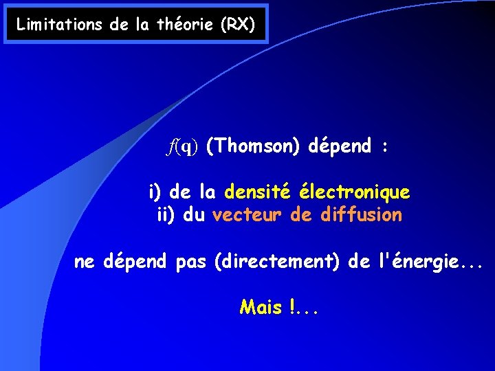 Limitations de la théorie (RX) f(q) (Thomson) dépend : i) de la densité électronique Limitations de la théorie (RX) f(q) (Thomson) dépend : i) de la densité électronique