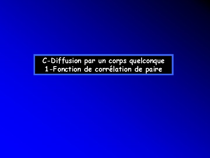 C-Diffusion par un corps quelconque 1 -Fonction de corrélation de paire C-Diffusion par un corps quelconque 1 -Fonction de corrélation de paire