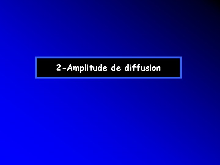 2 -Amplitude de diffusion 2 -Amplitude de diffusion
