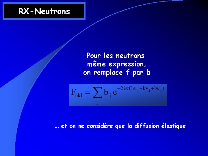 RX-Neutrons Pour les neutrons même expression, on remplace f par b … et on RX-Neutrons Pour les neutrons même expression, on remplace f par b … et on
