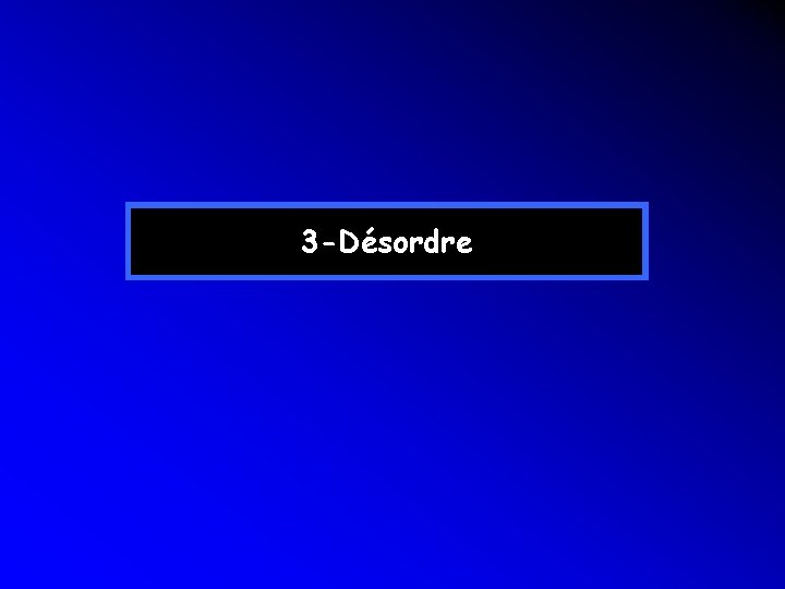 3 -Désordre 3 -Désordre