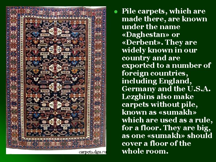 l Pile carpets, which are made there, are known under the name «Daghestan» or