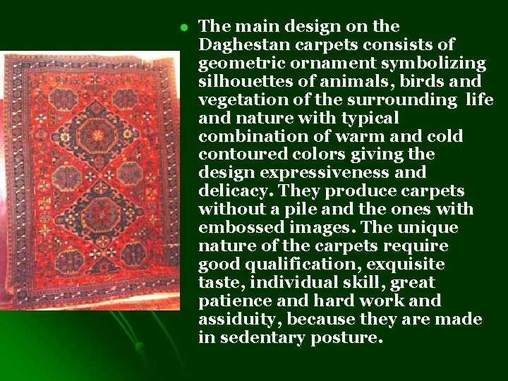 l The main design on the Daghestan carpets consists of geometric ornament symbolizing silhouettes