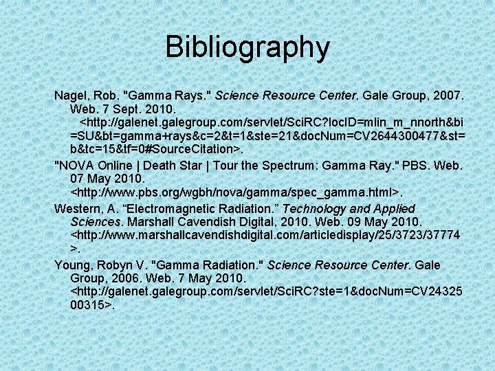 Bibliography Nagel, Rob. "Gamma Rays. " Science Resource Center. Gale Group, 2007. Web. 7