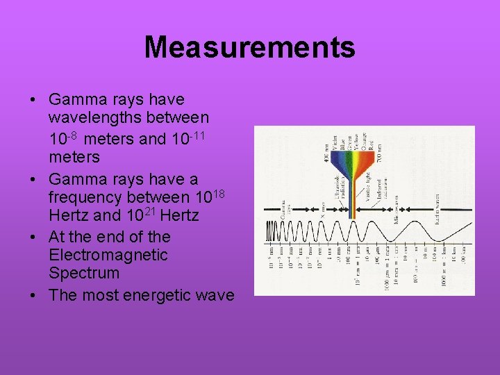 Measurements • Gamma rays have wavelengths between 10 -8 meters and 10 -11 meters Measurements • Gamma rays have wavelengths between 10 -8 meters and 10 -11 meters