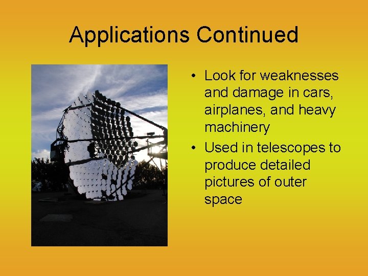 Applications Continued • Look for weaknesses and damage in cars, airplanes, and heavy machinery Applications Continued • Look for weaknesses and damage in cars, airplanes, and heavy machinery