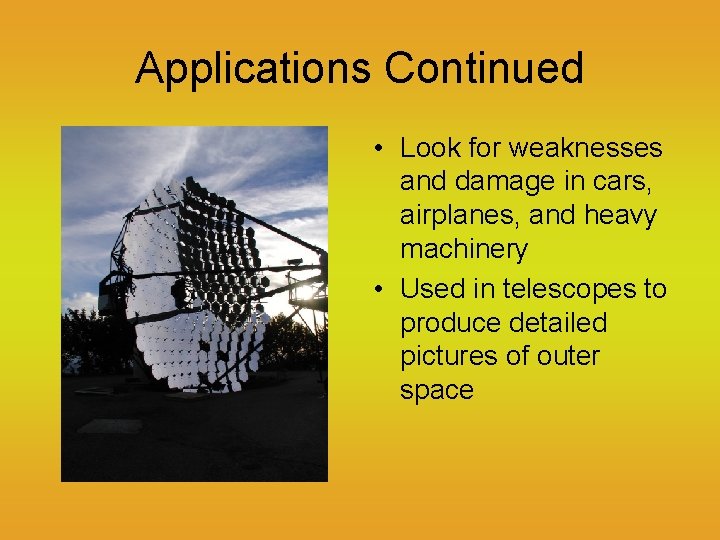 Applications Continued • Look for weaknesses and damage in cars, airplanes, and heavy machinery