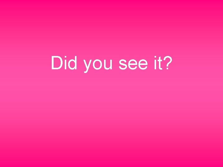 Did you see it? Did you see it?