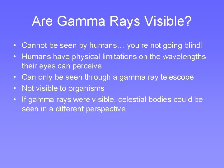 Are Gamma Rays Visible? • Cannot be seen by humans… you’re not going blind! Are Gamma Rays Visible? • Cannot be seen by humans… you’re not going blind!