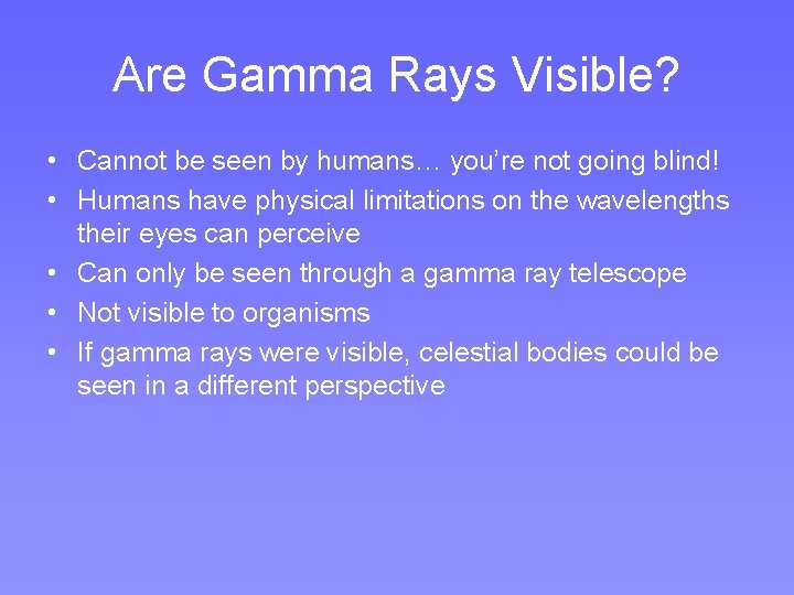 Are Gamma Rays Visible? • Cannot be seen by humans… you’re not going blind!