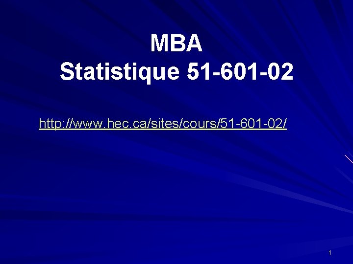 MBA Statistique 51 -601 -02 http: //www. hec. ca/sites/cours/51 -601 -02/ 1 