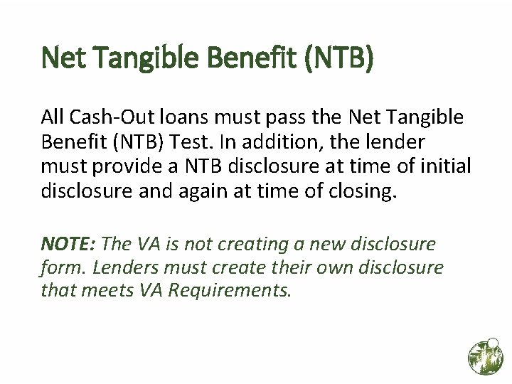 Net Tangible Benefit (NTB) All Cash-Out loans must pass the Net Tangible Benefit (NTB) Net Tangible Benefit (NTB) All Cash-Out loans must pass the Net Tangible Benefit (NTB)