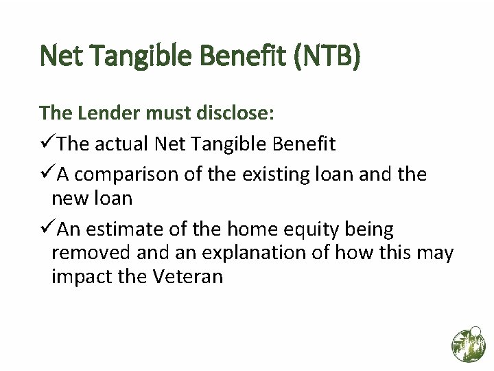 Net Tangible Benefit (NTB) The Lender must disclose: üThe actual Net Tangible Benefit üA Net Tangible Benefit (NTB) The Lender must disclose: üThe actual Net Tangible Benefit üA