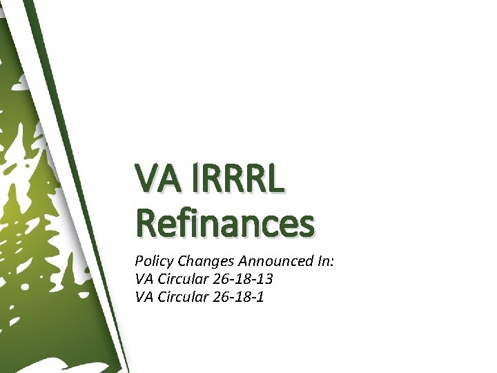 VA IRRRL Refinances Policy Changes Announced In: VA Circular 26 -18 -13 VA Circular VA IRRRL Refinances Policy Changes Announced In: VA Circular 26 -18 -13 VA Circular