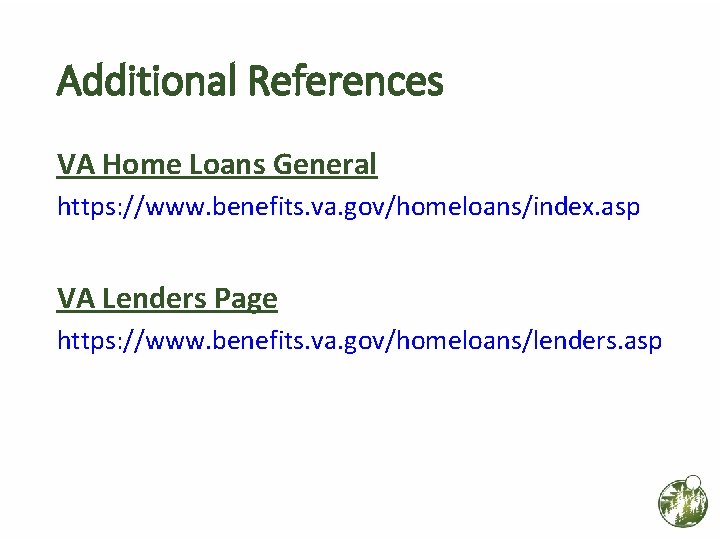 Additional References VA Home Loans General https: //www. benefits. va. gov/homeloans/index. asp VA Lenders Additional References VA Home Loans General https: //www. benefits. va. gov/homeloans/index. asp VA Lenders