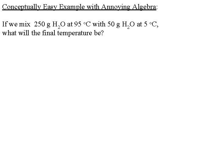 Conceptually Easy Example with Annoying Algebra: If we mix 250 g H 2 O