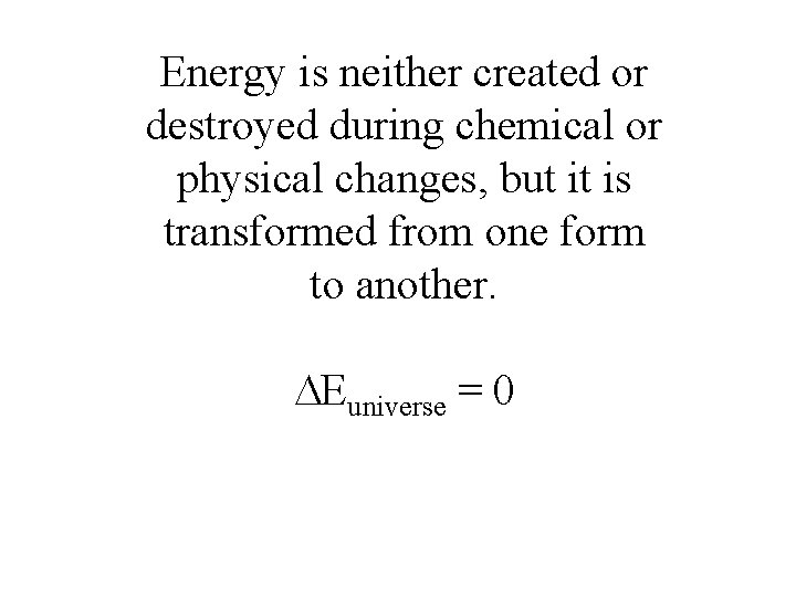Energy is neither created or destroyed during chemical or physical changes, but it is