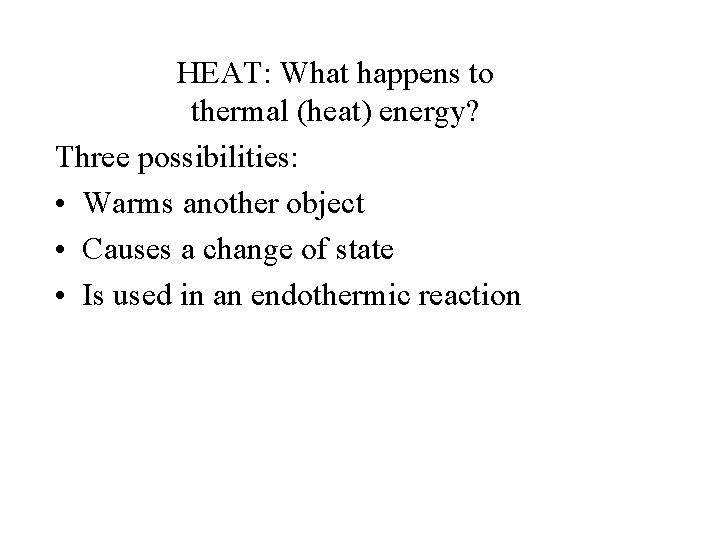 HEAT: What happens to thermal (heat) energy? Three possibilities: • Warms another object •