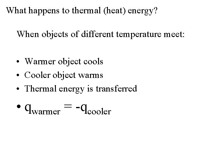 What happens to thermal (heat) energy? When objects of different temperature meet: • Warmer