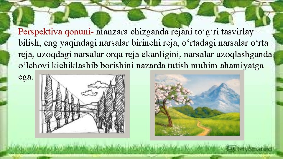 Perspektiva qonuni- manzara chizganda rejani to‘g‘ri tasvirlay bilish, eng yaqindagi narsalar birinchi reja, o‘rtadagi