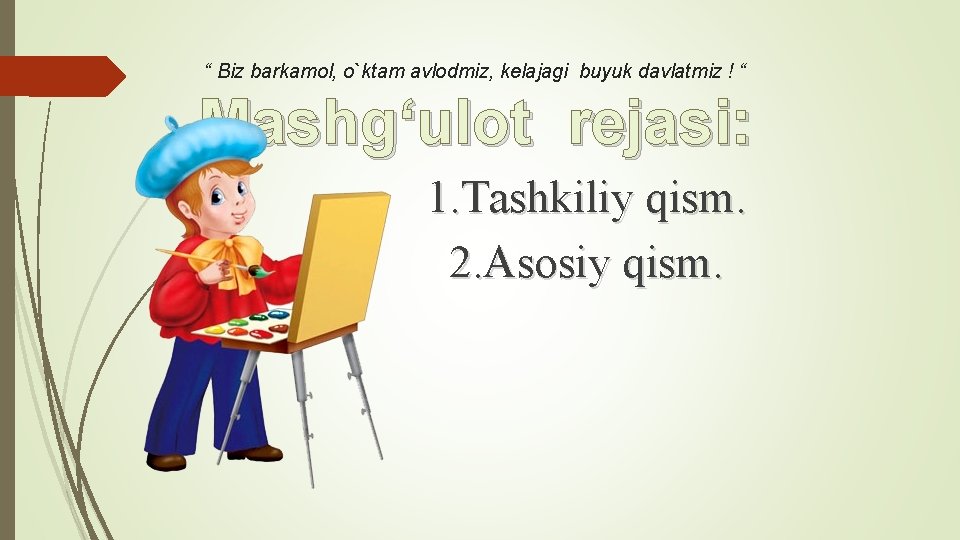 “ Biz barkamol, o`ktam avlodmiz, kelajagi buyuk davlatmiz ! “ Mashg‘ulot rejasi: 1. Tashkiliy