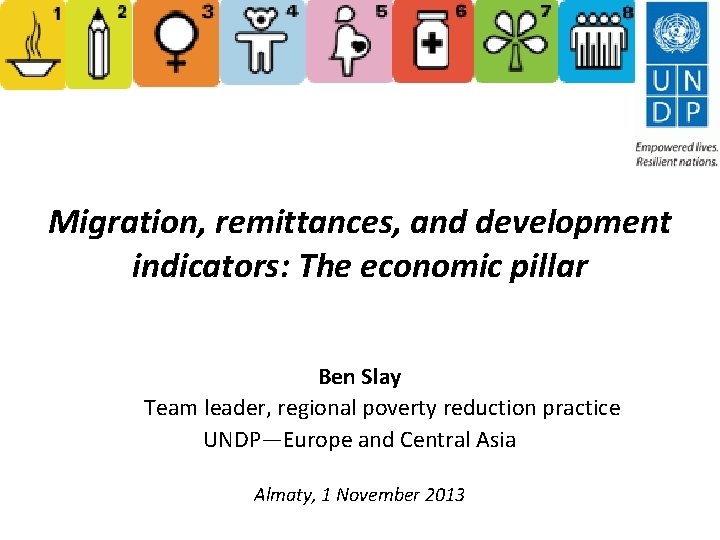 Migration, remittances, and development indicators: The economic pillar Ben Slay Team leader, regional poverty Migration, remittances, and development indicators: The economic pillar Ben Slay Team leader, regional poverty