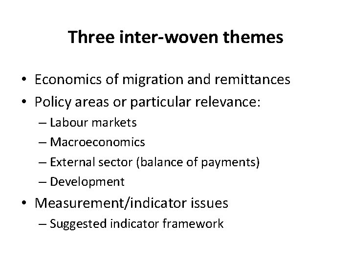 Three inter-woven themes • Economics of migration and remittances • Policy areas or particular Three inter-woven themes • Economics of migration and remittances • Policy areas or particular