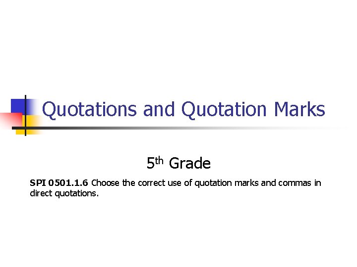 Quotations and Quotation Marks 5 th Grade SPI 0501. 1. 6 Choose the correct