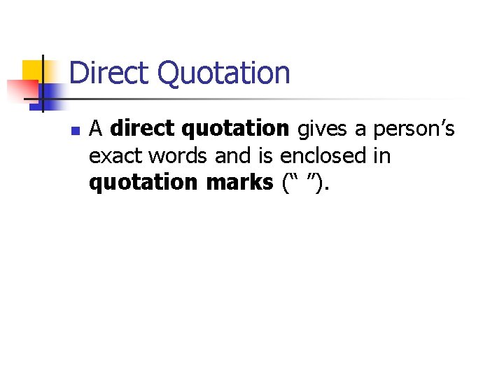 Direct Quotation n A direct quotation gives a person’s exact words and is enclosed