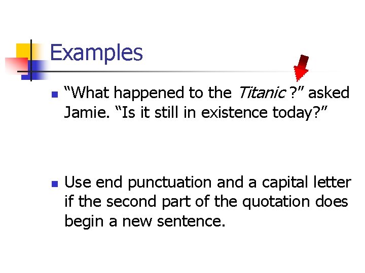 Examples n n “What happened to the Titanic ? ” asked Jamie. “Is it