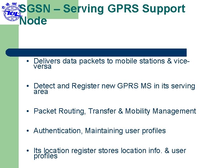 SGSN – Serving GPRS Support Node • Delivers data packets to mobile stations &