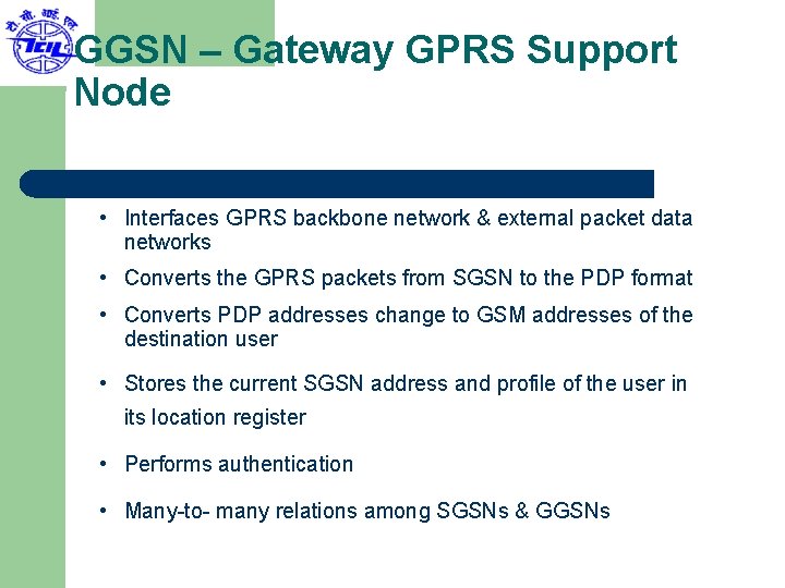 GGSN – Gateway GPRS Support Node • Interfaces GPRS backbone network & external packet