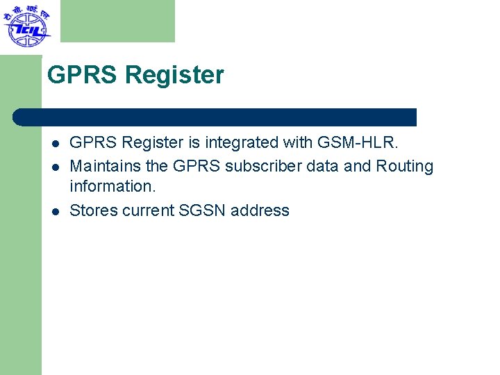 GPRS Register l l l GPRS Register is integrated with GSM-HLR. Maintains the GPRS