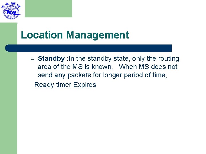 Location Management – Standby : In the standby state, only the routing area of