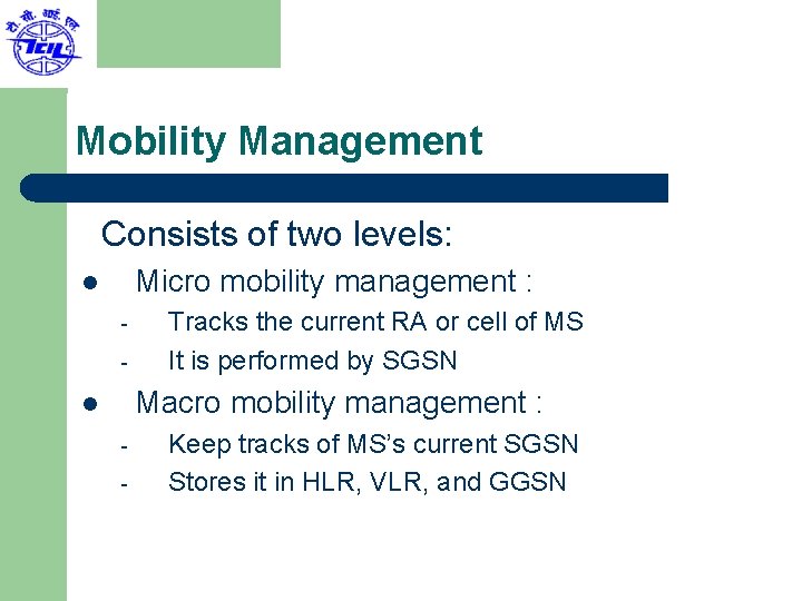 Mobility Management Consists of two levels: Micro mobility management : l - Tracks the