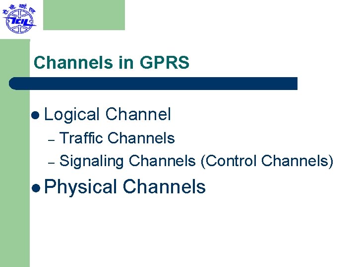 Channels in GPRS l Logical Channel Traffic Channels – Signaling Channels (Control Channels) –