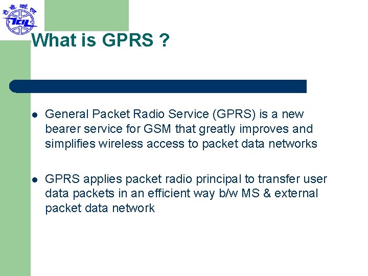 What is GPRS ? l General Packet Radio Service (GPRS) is a new bearer