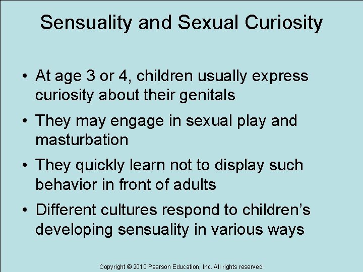 Sensuality and Sexual Curiosity • At age 3 or 4, children usually express curiosity