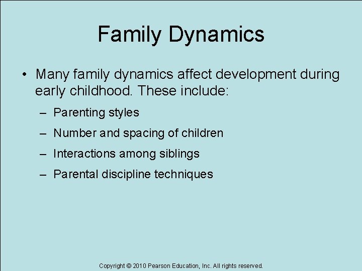 Family Dynamics • Many family dynamics affect development during early childhood. These include: –