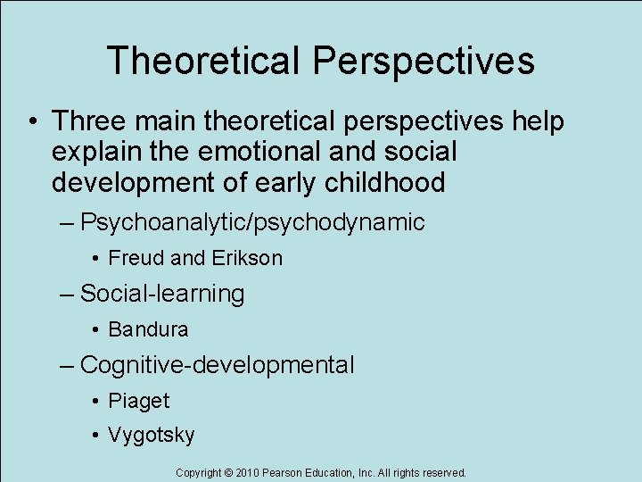 Theoretical Perspectives • Three main theoretical perspectives help explain the emotional and social development