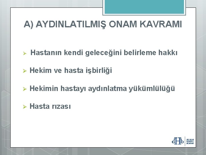 A) AYDINLATILMIŞ ONAM KAVRAMI Ø Hastanın kendi geleceğini belirleme hakkı Ø Hekim ve hasta