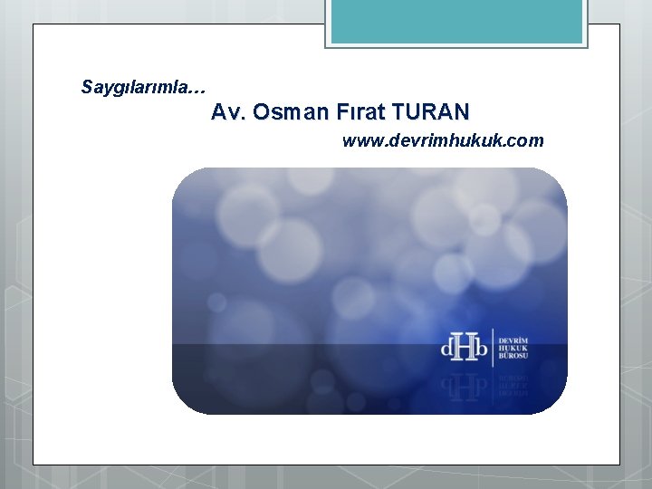 Saygılarımla… Av. Osman Fırat TURAN www. devrimhukuk. com 