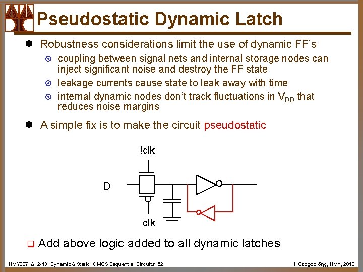 Pseudostatic Dynamic Latch l Robustness considerations limit the use of dynamic FF’s ¤ ¤