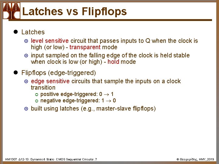 Latches vs Flipflops l Latches ¤ ¤ level sensitive circuit that passes inputs to