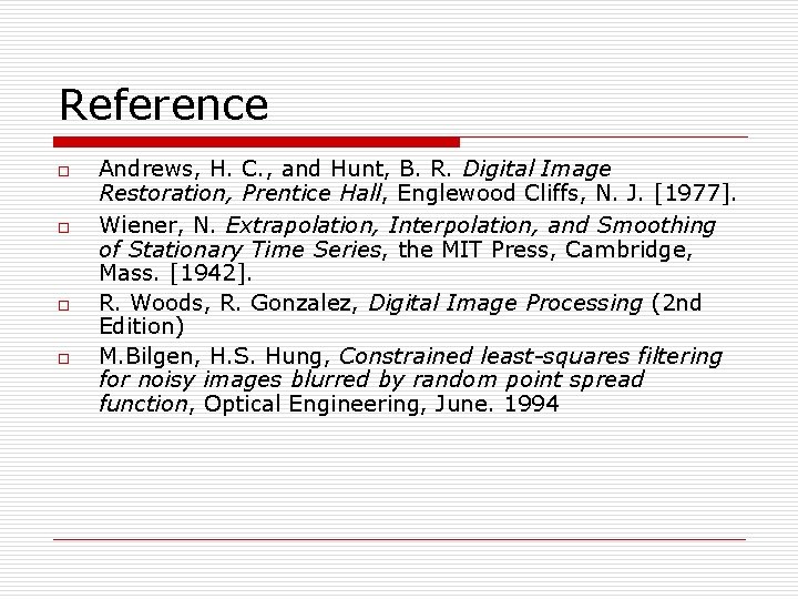 Reference o o Andrews, H. C. , and Hunt, B. R. Digital Image Restoration,