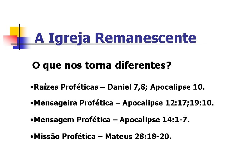 A Igreja Remanescente O que nos torna diferentes? • Raízes Proféticas – Daniel 7,