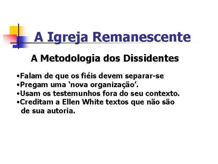 A Igreja Remanescente A Metodologia dos Dissidentes • Falam de que os fiéis devem