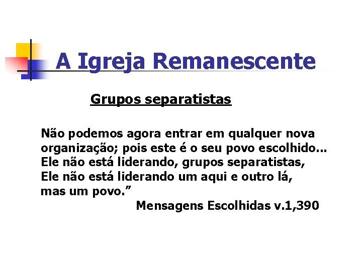 A Igreja Remanescente Grupos separatistas Não podemos agora entrar em qualquer nova organização; pois